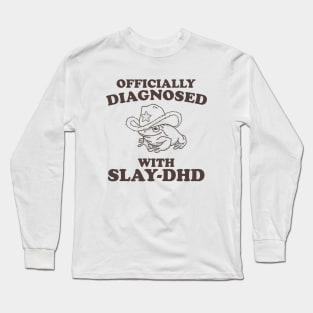 Officially Diagnosed With SLAY-DHD Long Sleeve T-Shirt